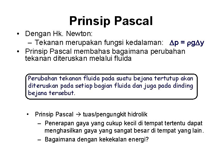 Prinsip Pascal • Dengan Hk. Newton: – Tekanan merupakan fungsi kedalaman: Dp = rg.