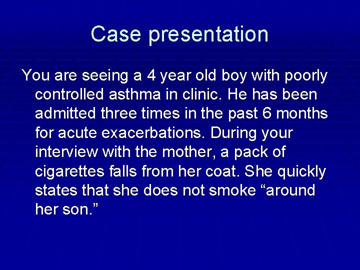 Case presentation You are seeing a 4 year old boy with poorly controlled asthma