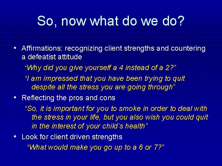 So, now what do we do? • Affirmations: recognizing client strengths and countering a
