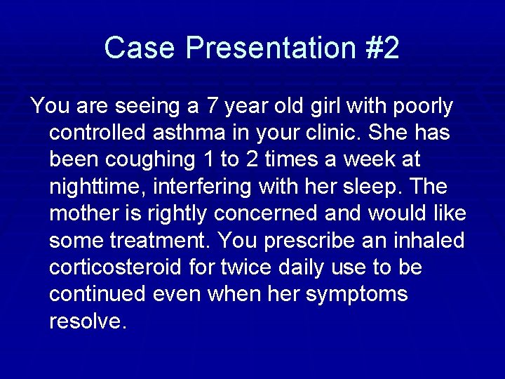 Case Presentation #2 You are seeing a 7 year old girl with poorly controlled