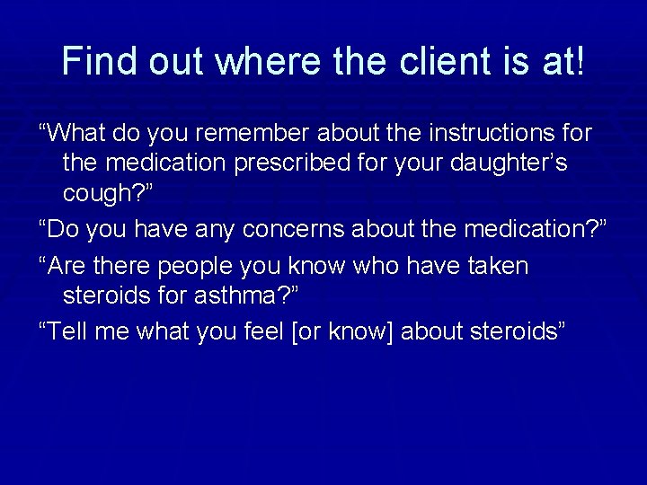 Find out where the client is at! “What do you remember about the instructions