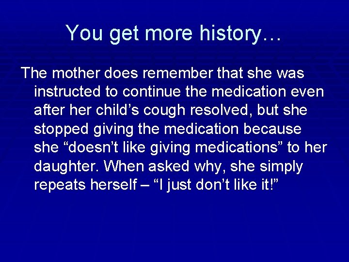 You get more history… The mother does remember that she was instructed to continue