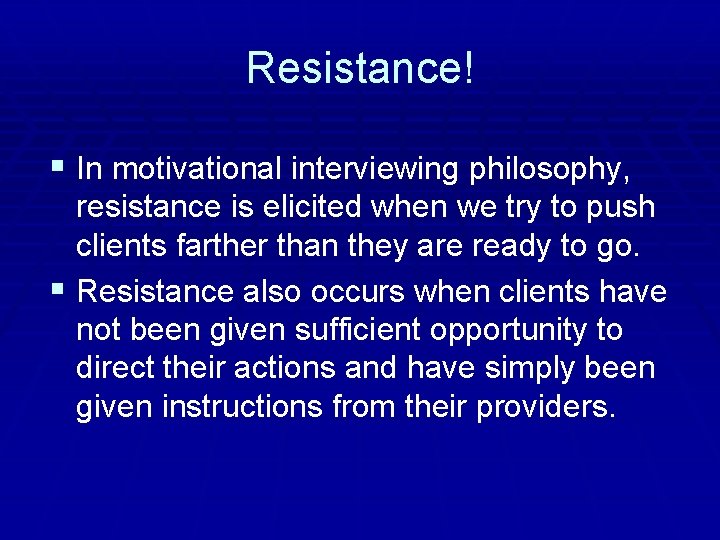 Resistance! § In motivational interviewing philosophy, resistance is elicited when we try to push