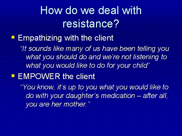 How do we deal with resistance? § Empathizing with the client “It sounds like