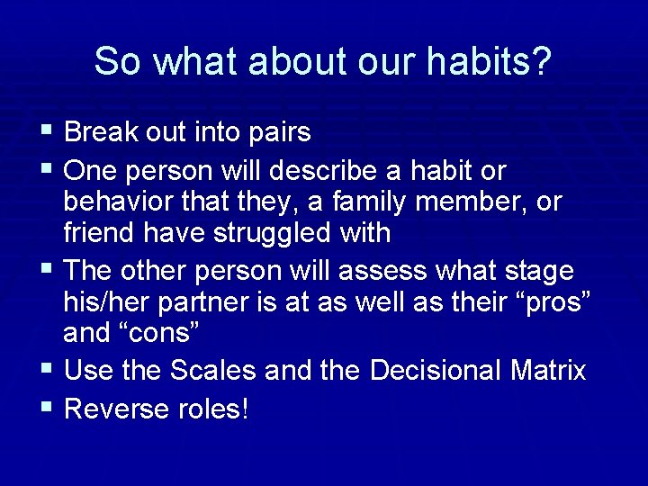 So what about our habits? § Break out into pairs § One person will