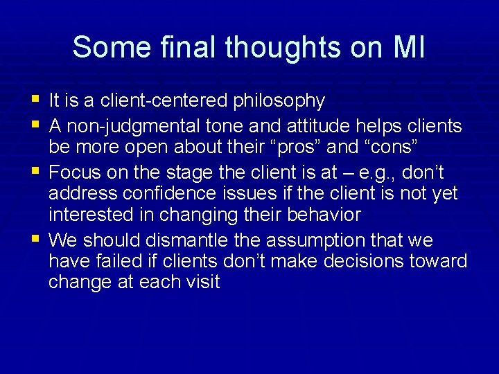 Some final thoughts on MI § It is a client-centered philosophy § A non-judgmental