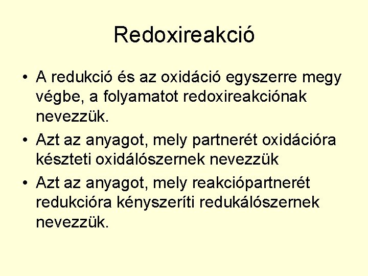 Redoxireakció • A redukció és az oxidáció egyszerre megy végbe, a folyamatot redoxireakciónak nevezzük.