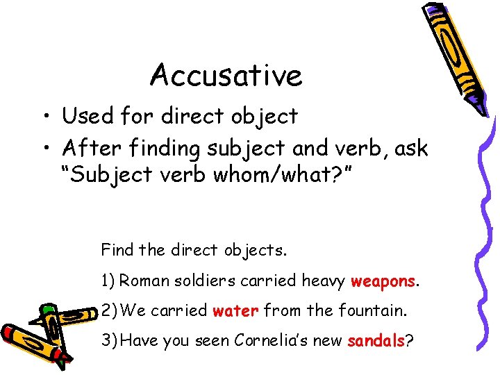 Accusative • Used for direct object • After finding subject and verb, ask “Subject