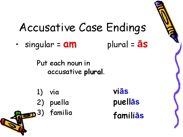 Accusative Case Endings • singular = am plural = ās Put each noun in