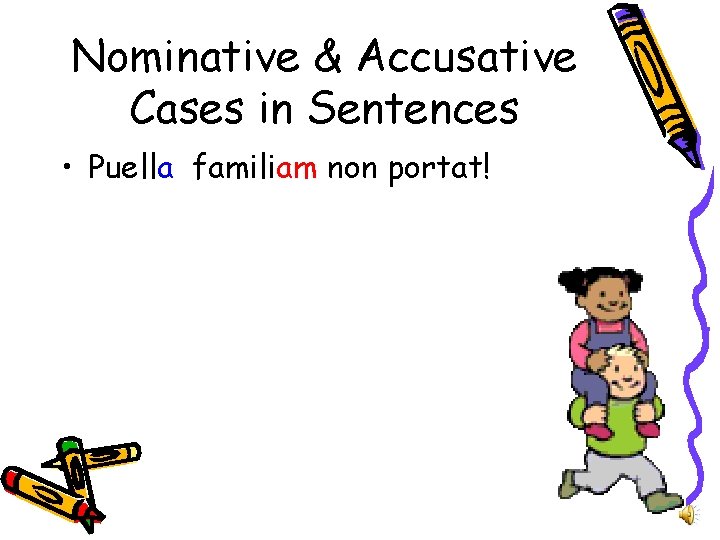 Nominative & Accusative Cases in Sentences • Puella familiam non portat! 