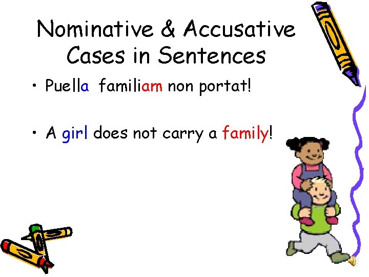 Nominative & Accusative Cases in Sentences • Puella familiam non portat! • A girl