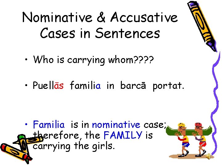 Nominative & Accusative Cases in Sentences • Who is carrying whom? ? • Puellās