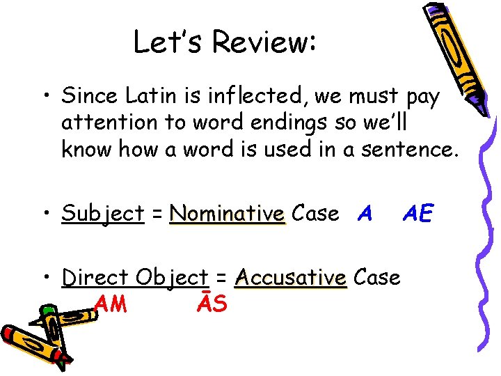 Let’s Review: • Since Latin is inflected, we must pay attention to word endings