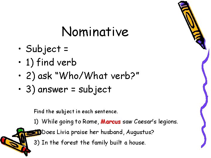 Nominative • • Subject = 1) find verb 2) ask “Who/What verb? ” 3)