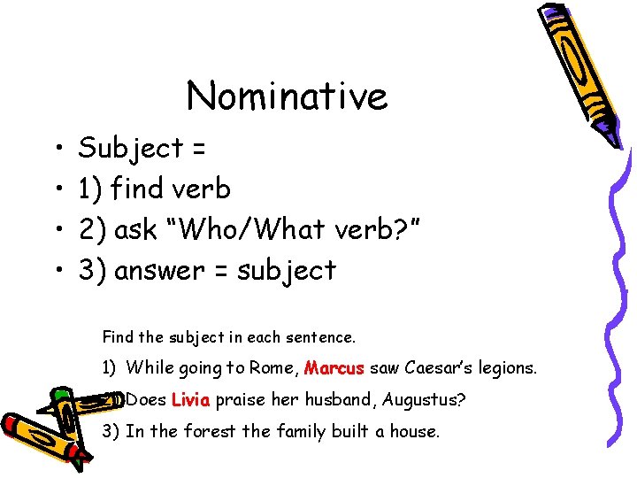 Nominative • • Subject = 1) find verb 2) ask “Who/What verb? ” 3)