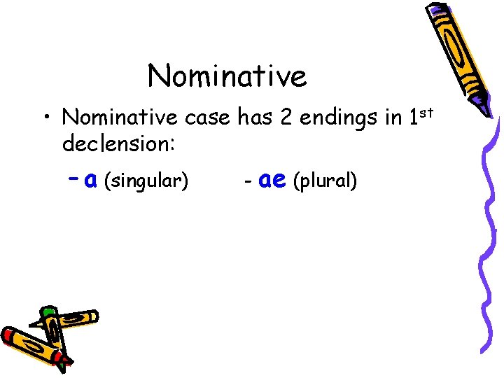 Nominative • Nominative case has 2 endings in 1 st declension: – a (singular)