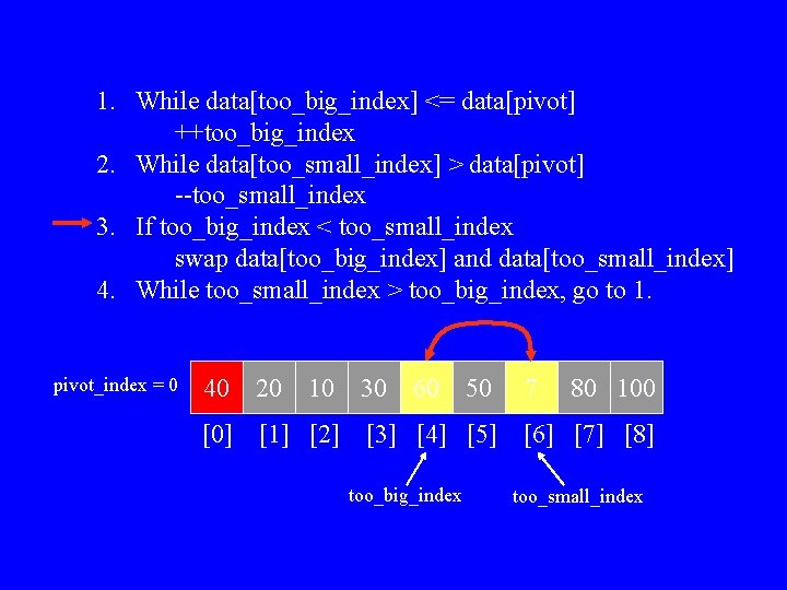 1. While data[too_big_index] <= data[pivot] ++too_big_index 2. While data[too_small_index] > data[pivot] --too_small_index 3. If