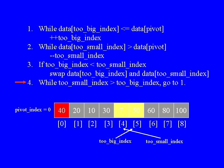 1. While data[too_big_index] <= data[pivot] ++too_big_index 2. While data[too_small_index] > data[pivot] --too_small_index 3. If