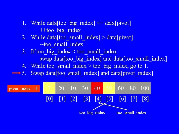 1. While data[too_big_index] <= data[pivot] ++too_big_index 2. While data[too_small_index] > data[pivot] --too_small_index 3. If