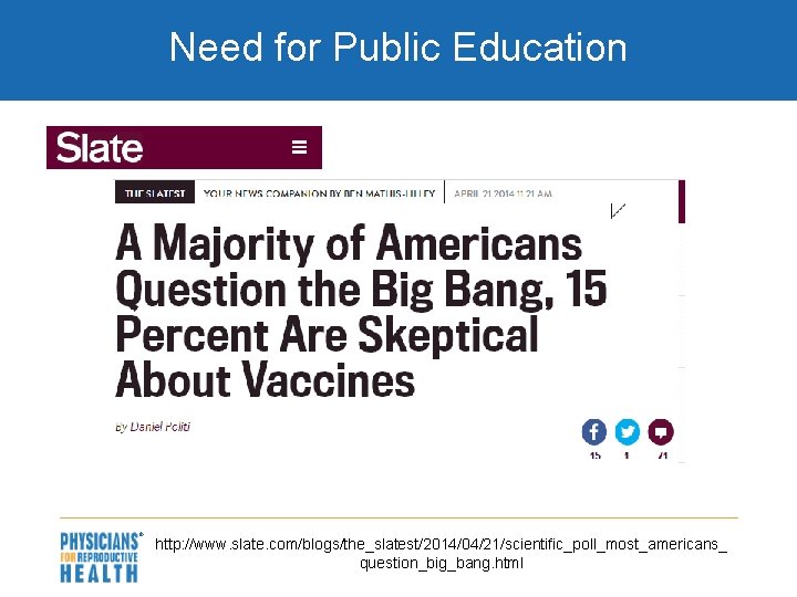 Need for Public Education http: //www. slate. com/blogs/the_slatest/2014/04/21/scientific_poll_most_americans_ question_big_bang. html 