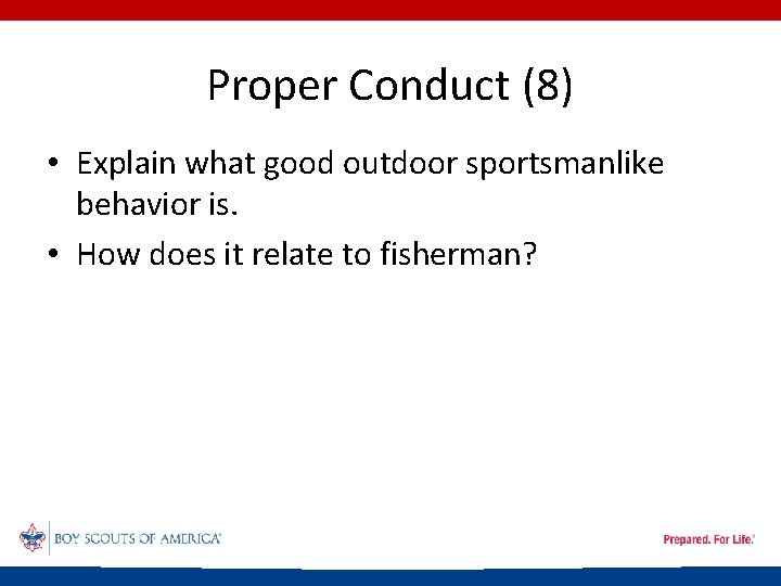 Proper Conduct (8) • Explain what good outdoor sportsmanlike behavior is. • How does