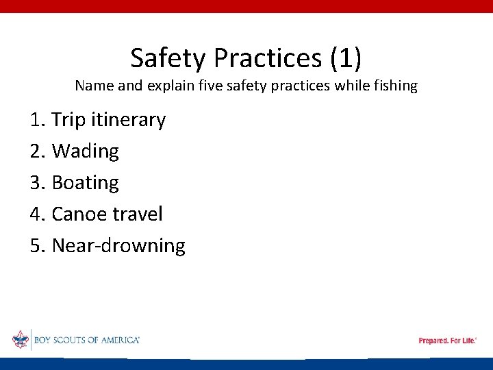 Safety Practices (1) Name and explain five safety practices while fishing 1. Trip itinerary