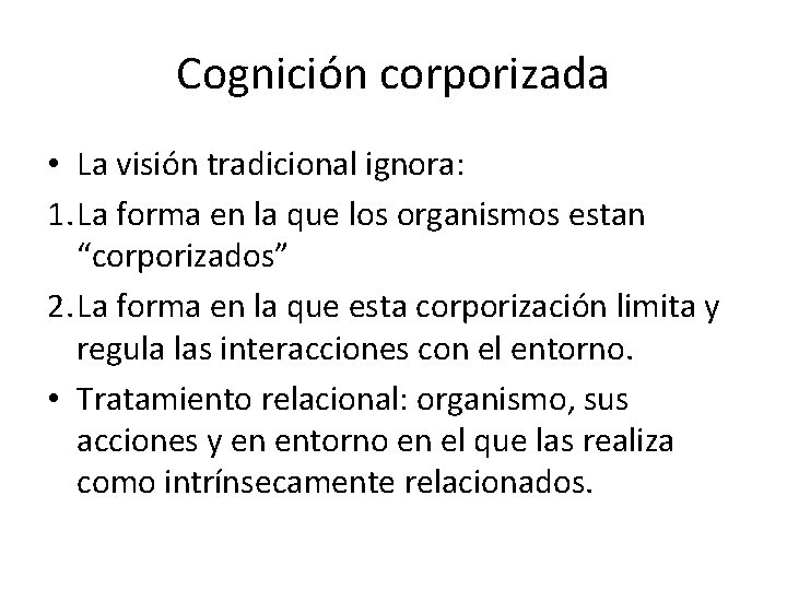 Cognición corporizada • La visión tradicional ignora: 1. La forma en la que los