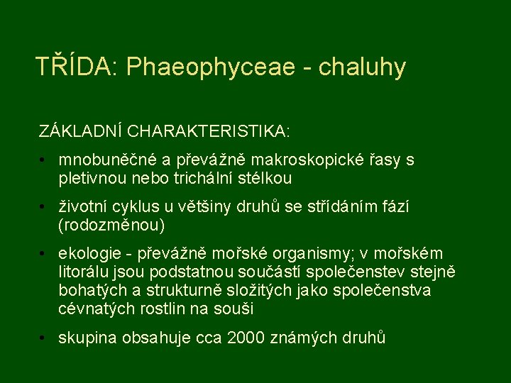 TŘÍDA: Phaeophyceae - chaluhy ZÁKLADNÍ CHARAKTERISTIKA: • mnobuněčné a převážně makroskopické řasy s pletivnou