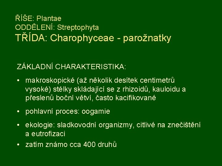 ŘÍŠE: Plantae ODDĚLENÍ: Streptophyta TŘÍDA: Charophyceae - parožnatky ZÁKLADNÍ CHARAKTERISTIKA: • makroskopické (až několik