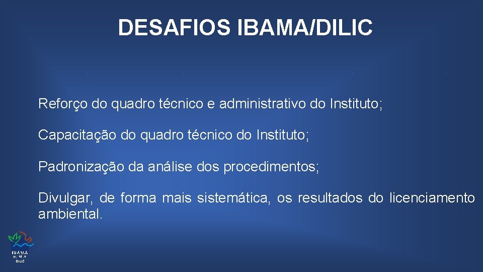 DESAFIOS IBAMA/DILIC Reforço do quadro técnico e administrativo do Instituto; Capacitação do quadro técnico