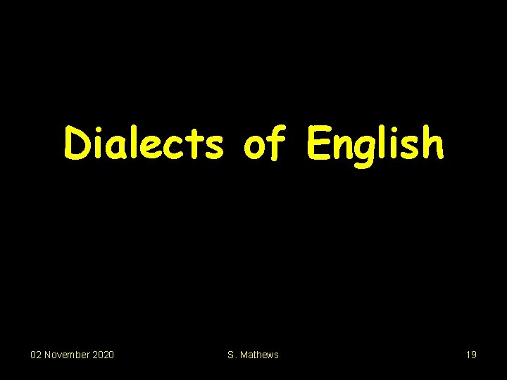 Dialects of English 02 November 2020 S. Mathews 19 