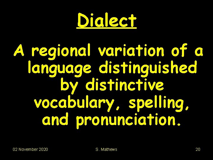 Dialect A regional variation of a language distinguished by distinctive vocabulary, spelling, and pronunciation.