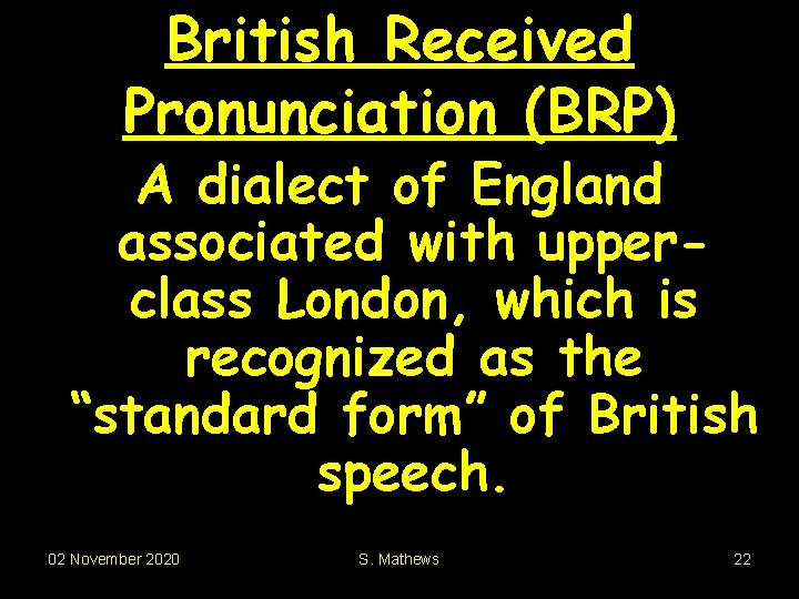 British Received Pronunciation (BRP) A dialect of England associated with upperclass London, which is
