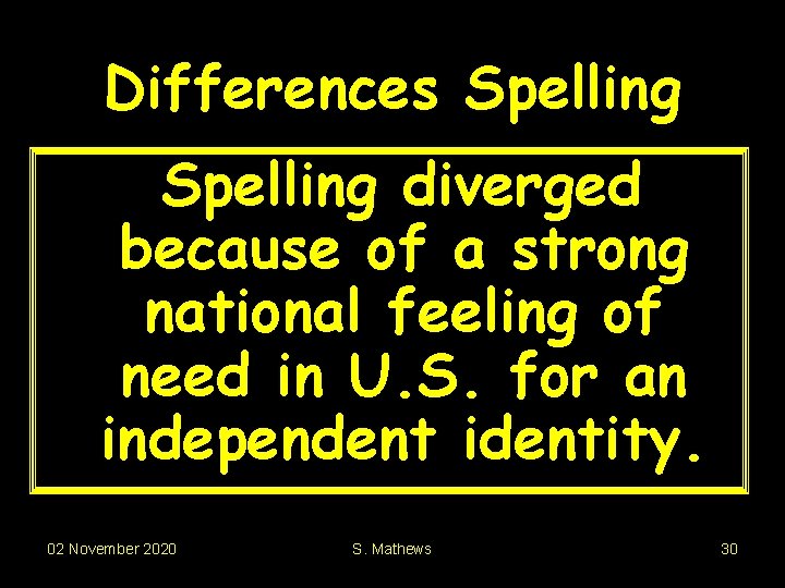 Differences Spelling diverged because of a strong national feeling of need in U. S.