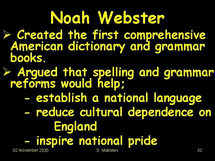 Noah Webster Ø Created the first comprehensive American dictionary and grammar books. Ø Argued