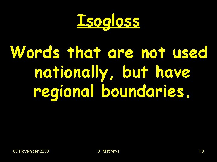 Isogloss Words that are not used nationally, but have regional boundaries. 02 November 2020