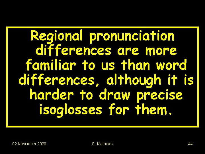 Regional pronunciation differences are more familiar to us than word differences, although it is