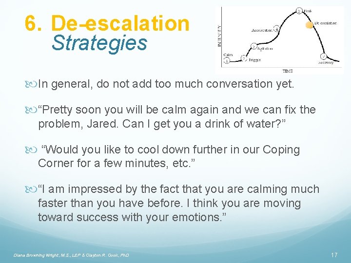 6. De-escalation Strategies In general, do not add too much conversation yet. “Pretty soon