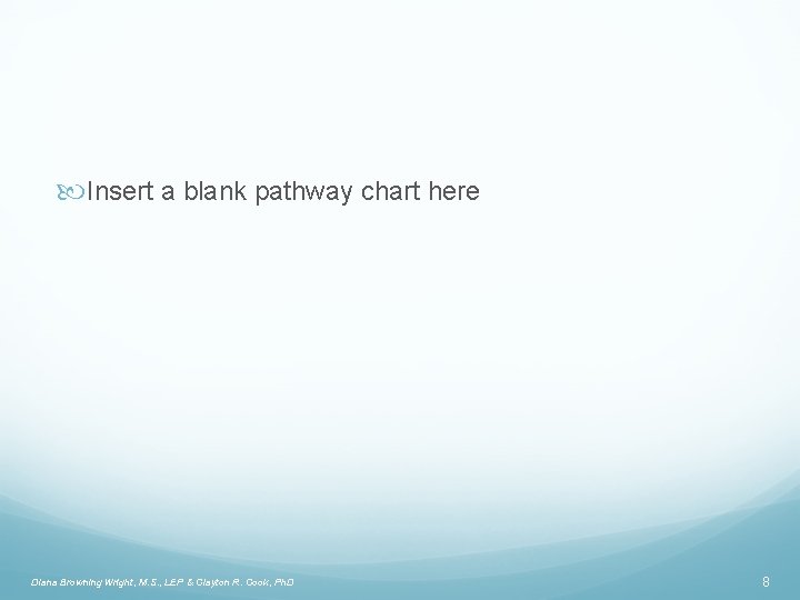  Insert a blank pathway chart here Diana Browning Wright, M. S. , LEP