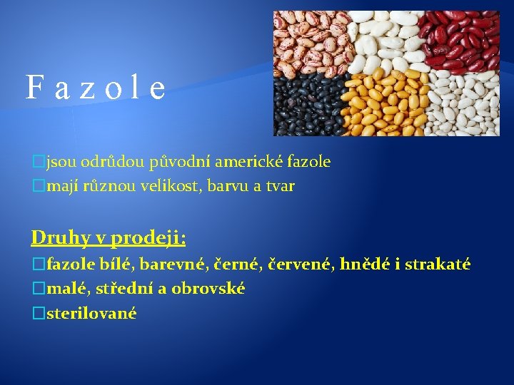 Fazole �jsou odrůdou původní americké fazole �mají různou velikost, barvu a tvar Druhy v