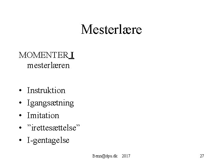 Mesterlære MOMENTER I mesterlæren • • • Instruktion Igangsætning Imitation ”irettesættelse” I-gentagelse Benn@dpu. dk