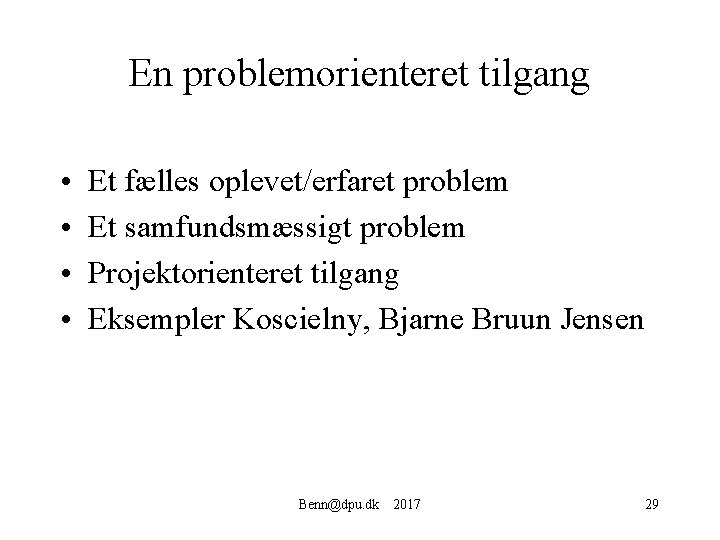 En problemorienteret tilgang • • Et fælles oplevet/erfaret problem Et samfundsmæssigt problem Projektorienteret tilgang