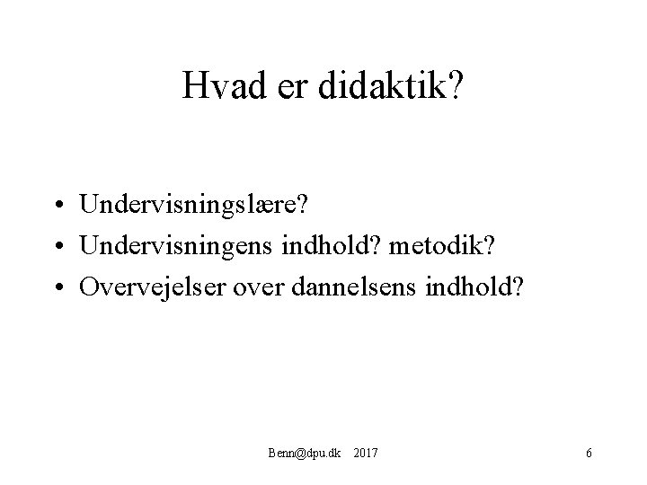 Hvad er didaktik? • Undervisningslære? • Undervisningens indhold? metodik? • Overvejelser over dannelsens indhold?