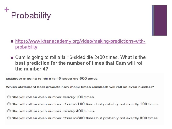 + Probability n https: //www. khanacademy. org/video/making-predictions-withprobability n Cam is going to roll a