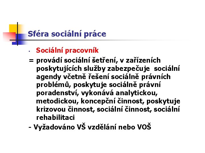 Sféra sociální práce Sociální pracovník = provádí sociální šetření, v zařízeních poskytujících služby zabezpečuje