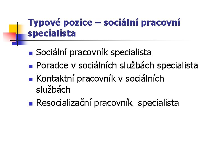 Typové pozice – sociální pracovní specialista n n Sociální pracovník specialista Poradce v sociálních