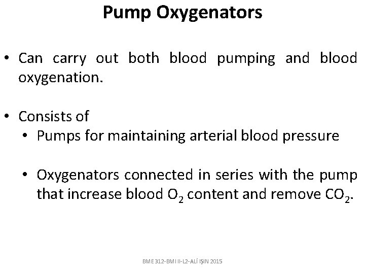 Pump Oxygenators • Can carry out both blood pumping and blood oxygenation. • Consists