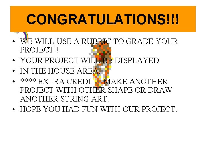 CONGRATULATIONS!!! • WE WILL USE A RUBRIC TO GRADE YOUR PROJECT!! • YOUR PROJECT