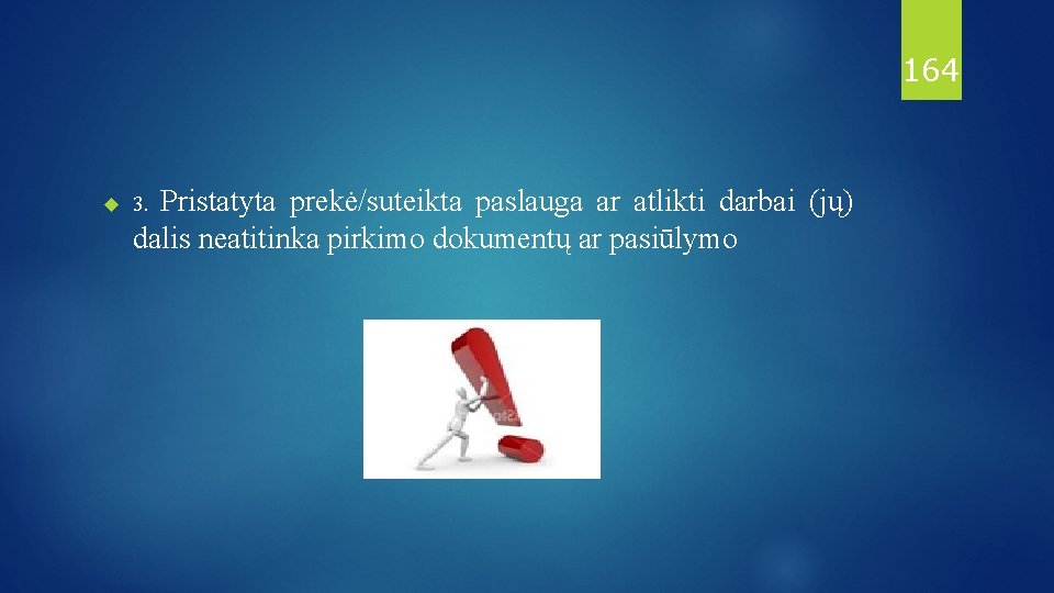 164 3. Pristatyta prekė/suteikta paslauga ar atlikti darbai (jų) dalis neatitinka pirkimo dokumentų ar