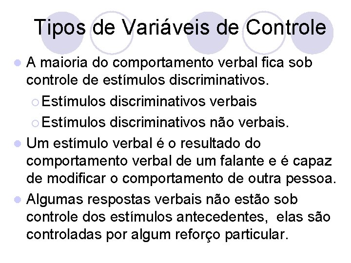 Tipos de Variáveis de Controle A maioria do comportamento verbal fica sob controle de